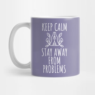 Keep Calm And Stay Away From Problems Mug